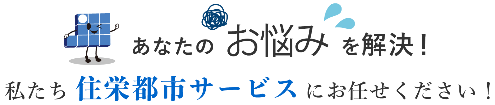あなたのお悩みを解決 私たち住栄都市サービスにお任せください!